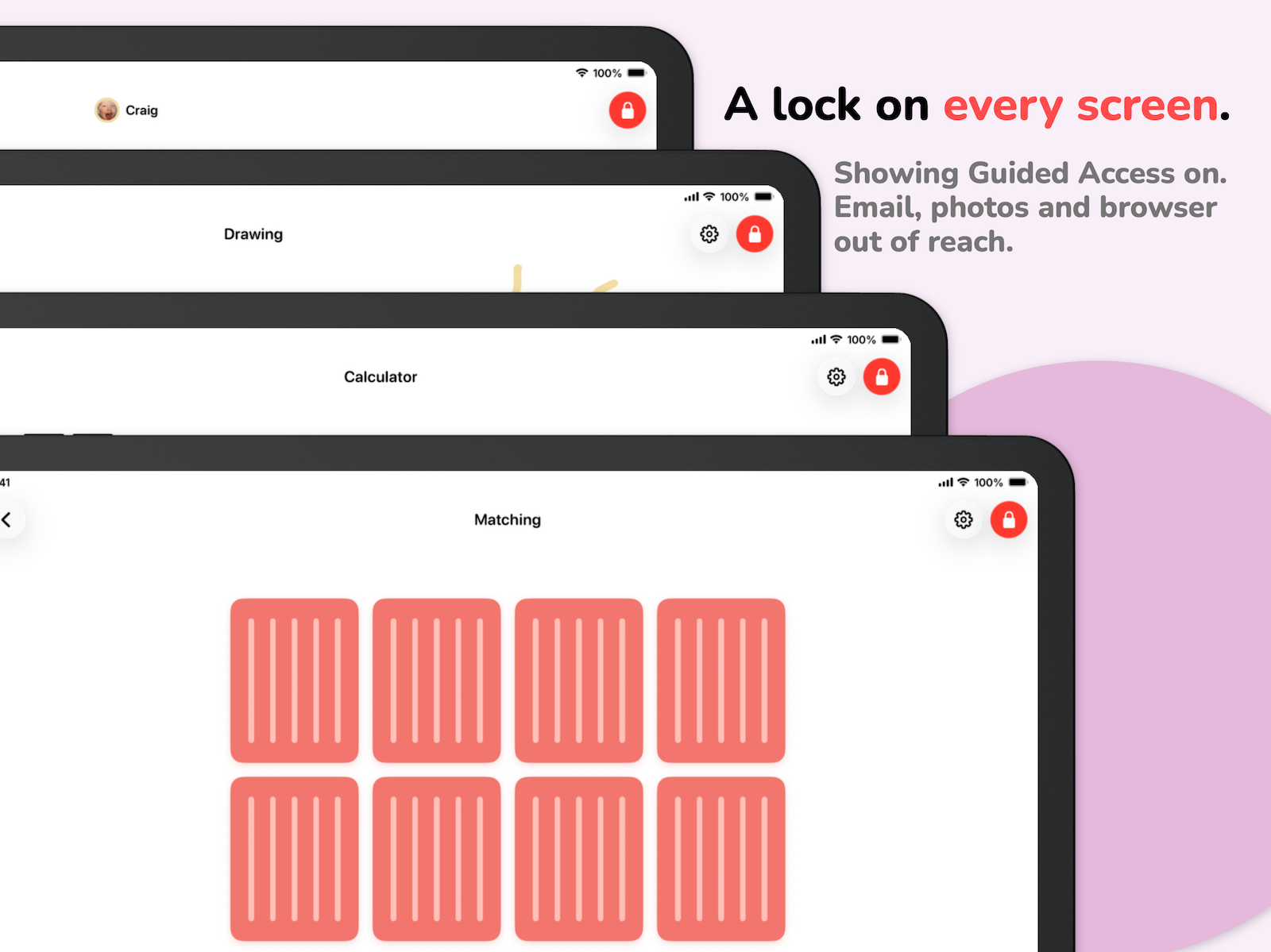 Lock on every screen. When in guided access, it will show a lock in the top corner knowing you are safe to give it to your child.