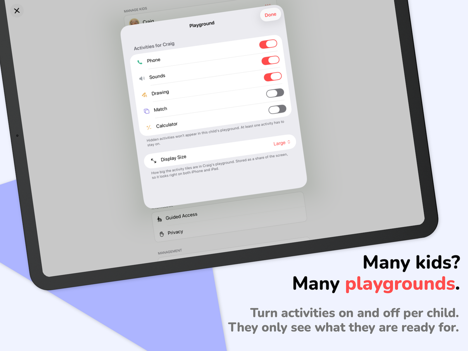 Many kids? Many playgrounds. Creation as many kids as you want. All with custom settings.